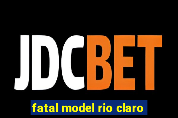 fatal model rio claro-sp